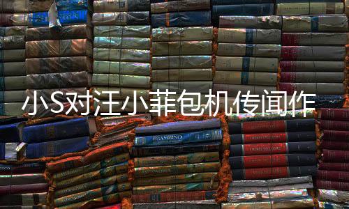 小S對(duì)汪小菲包機(jī)傳聞作出回應(yīng)，人在做，天在看