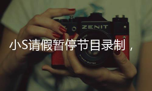 小S請(qǐng)假暫停節(jié)目錄制，探秘背后的原因與影響