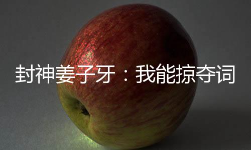 封神姜子牙：我能掠奪詞條