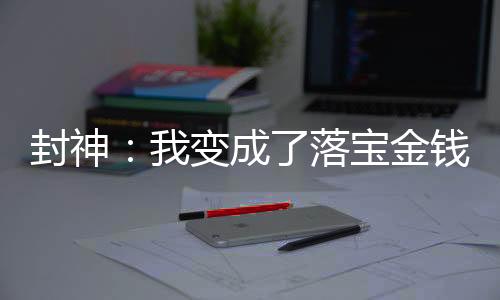 封神：我變成了落寶金錢
