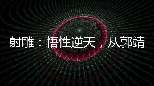 射雕：悟性逆天，從郭靖開始崛起
