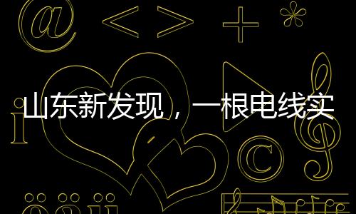 山東新發(fā)現(xiàn)，一根電線實(shí)現(xiàn)免費(fèi)觀看電視