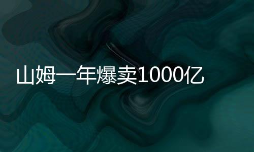 山姆一年爆賣1000億，零售業(yè)巨頭再創(chuàng)輝煌