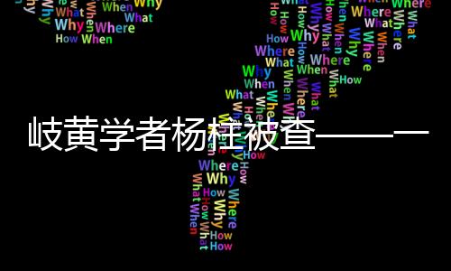 岐黃學(xué)者楊柱被查——一場(chǎng)關(guān)于職業(yè)道德與責(zé)任的風(fēng)波