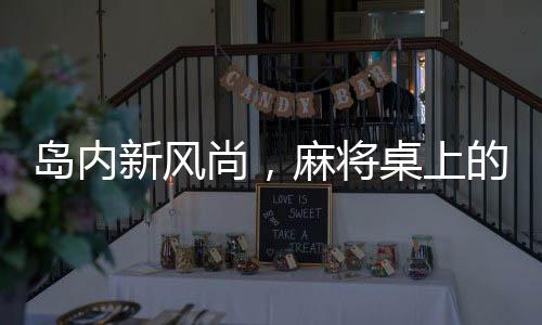 島內(nèi)新風(fēng)尚，麻將桌上的語言變革，調(diào)侃五筒成禁忌