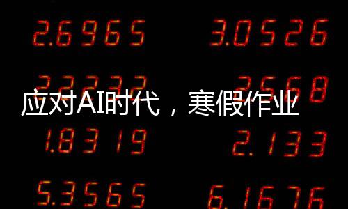 應(yīng)對(duì)AI時(shí)代，寒假作業(yè)無需補(bǔ)，老師倡導(dǎo)摒棄舊習(xí)，注重實(shí)際能力