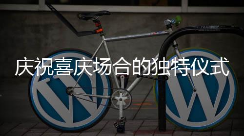 慶祝喜慶場(chǎng)合的獨(dú)特儀式，36歲喜公公的蹦跶禮迎賓