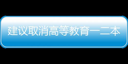 建議取消高等教育一二本劃分的深度探討