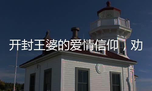 開封王婆的愛情信仰，勸你相信愛情的力量