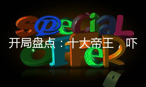 開(kāi)局盤(pán)點(diǎn)：十大帝王，嚇傻老外