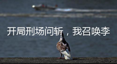 開局刑場問斬，我召喚李云龍部隊