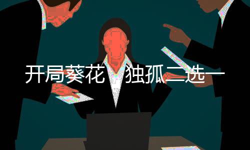 開局葵花，獨(dú)孤二選一