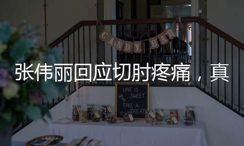 張偉麗回應(yīng)切肘疼痛，真實(shí)感受與堅韌斗志