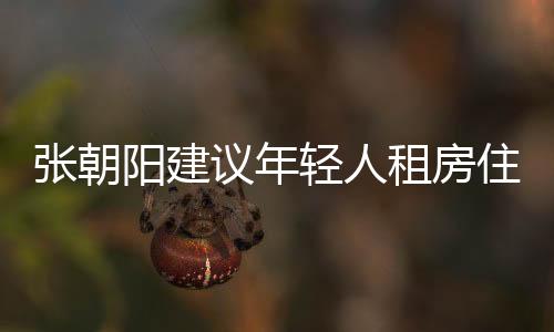 張朝陽建議年輕人租房住少貸款，理性看待居住方式，合理規(guī)劃財務人生