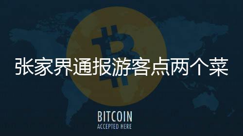 張家界通報游客點兩個菜被收取高額費用事件