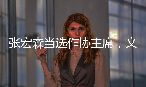 張宏森當(dāng)選作協(xié)主席，文學(xué)界的嶄新篇章