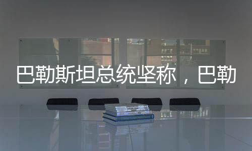 巴勒斯坦總統(tǒng)堅(jiān)稱，巴勒斯坦是非賣品——獨(dú)立自主的未來(lái)展望