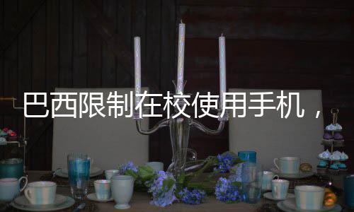 巴西限制在校使用手機(jī)，權(quán)衡教育與科技的博弈