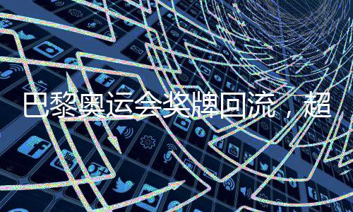 巴黎奧運(yùn)會(huì)獎(jiǎng)牌回流，超過百枚獎(jiǎng)牌遭遇退回事件