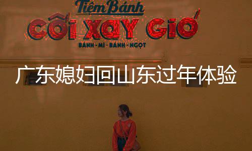 廣東媳婦回山東過(guò)年體驗(yàn)大炕文化，意外被熱醒