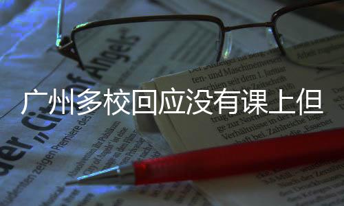 廣州多?；貞?yīng)沒有課上但不放假引熱議