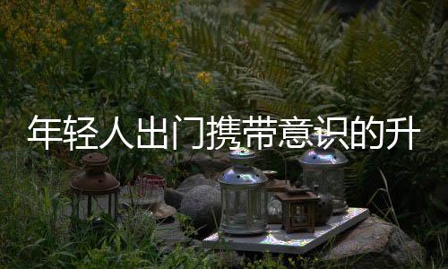年輕人出門攜帶意識的升級，自備物品漸成潮流