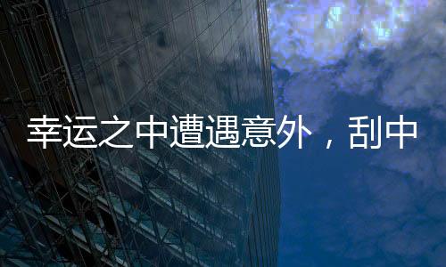 幸運(yùn)之中遭遇意外，刮中百萬(wàn)彩票后竟被搶回