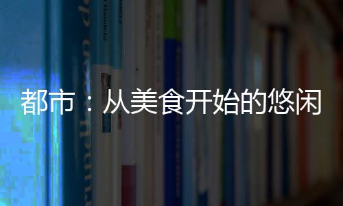 都市：從美食開始的悠閑生活
