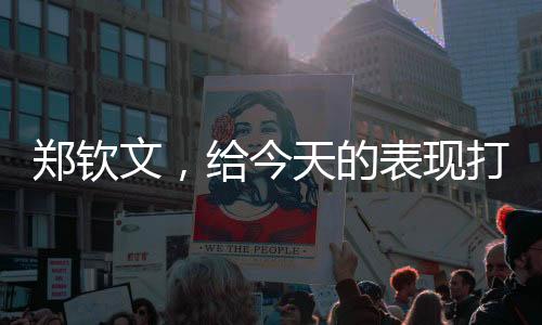 鄭欽文，給今天的表現(xiàn)打70分