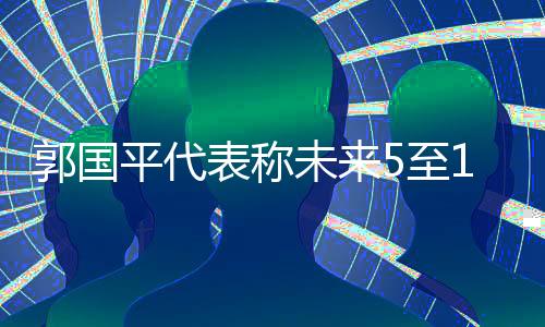 郭國(guó)平代表稱未來5至10年將會(huì)是四算融合時(shí)代