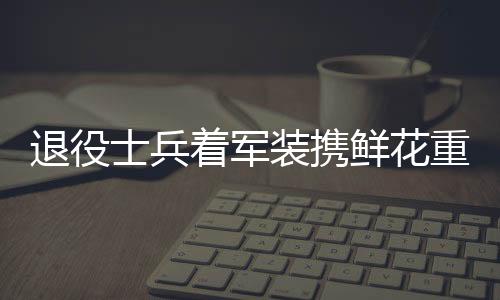 退役士兵著軍裝攜鮮花重返小學(xué)校赴約，深情演繹軍民魚水情