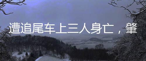 遭追尾車上三人身亡，肇事司機(jī)被判三年緩刑五年