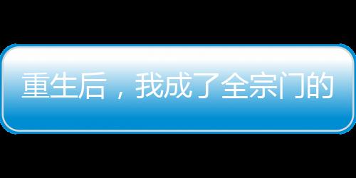 重生后，我成了全宗門的煉丹材料
