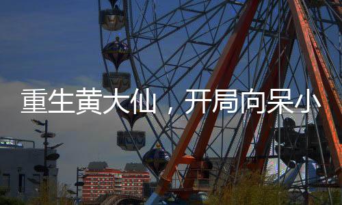 重生黃大仙，開局向呆小妹討封！