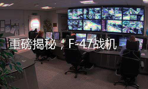 重磅揭秘，F(xiàn)-47戰(zhàn)機單機造價超3億美元，試飛近五年的背后故事