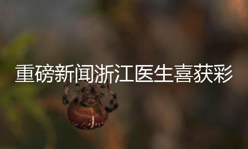 重磅新聞?wù)憬t(yī)生喜獲彩票大獎(jiǎng)，總金額高達(dá)1610萬(wàn)！