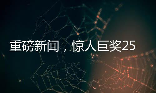 重磅新聞，驚人巨獎(jiǎng)254051400元花落誰(shuí)家？揭曉背后的幸運(yùn)故事！