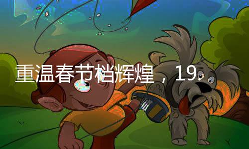 重溫春節(jié)檔輝煌，19.9元票價再現(xiàn)銀幕盛宴