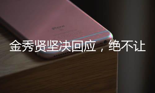 金秀賢堅(jiān)決回應(yīng)，絕不讓步——關(guān)于立場與態(tài)度的深度解析