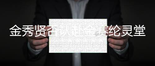 金秀賢否認赴金賽綸靈堂吊唁，引發(fā)關(guān)注熱議