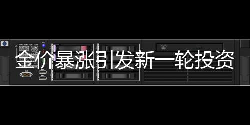 金價(jià)暴漲引發(fā)新一輪投資熱潮，有人成功變現(xiàn)339萬(wàn)