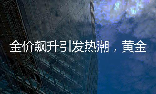 金價飆升引發(fā)熱潮，黃金手機貼紙成新寵
