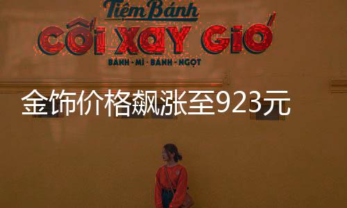 金飾價(jià)格飆漲至923元，黃金市場(chǎng)的最新動(dòng)態(tài)與趨勢(shì)分析