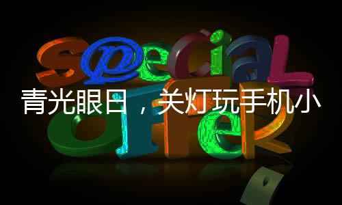 青光眼日，關(guān)燈玩手機(jī)小心會(huì)致盲——關(guān)于保護(hù)眼睛健康的深度探討