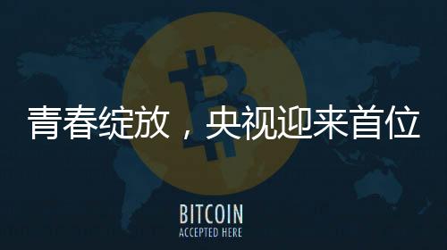 青春綻放，央視迎來首位零零后主播