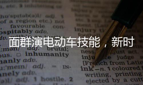 面群演電動(dòng)車技能，新時(shí)代職業(yè)發(fā)展的獨(dú)特路徑被高校正式錄取