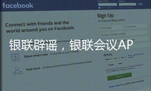 銀聯(lián)辟謠，銀聯(lián)會議APP并非旗下產(chǎn)品——揭開真相的面紗