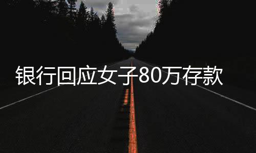 銀行回應(yīng)女子80萬存款取不出，揭露存取款疑團(tuán)背后的真相