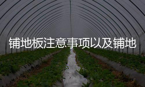 鋪地板注意事項以及鋪地板的講究有哪些？