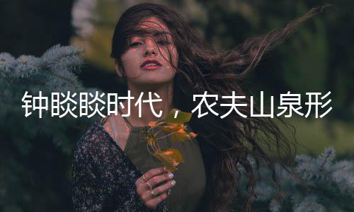 鐘睒睒時代，農夫山泉形象遭受歷史性考驗